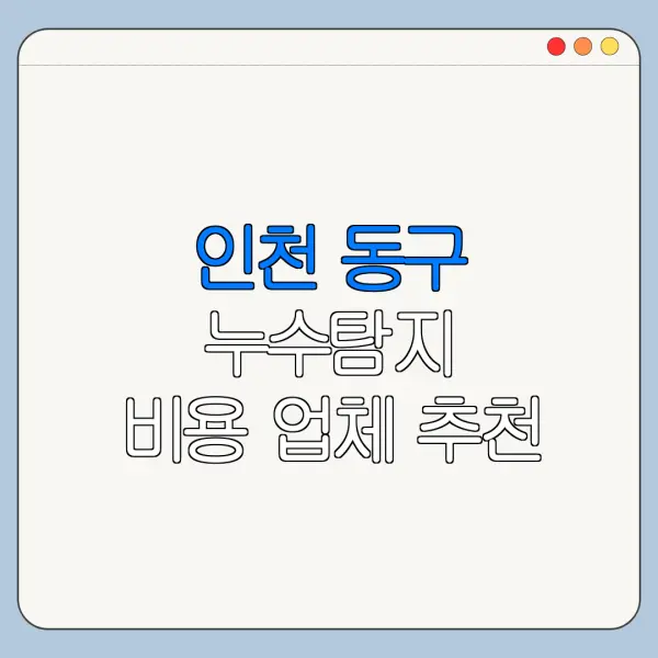 인천 동구 누수탐지 비용 업체 추천